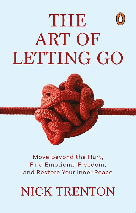 The Art of Letting Go: Move Beyond the Hurt, Find Emotional Freedom and Restore Your Inner Peace